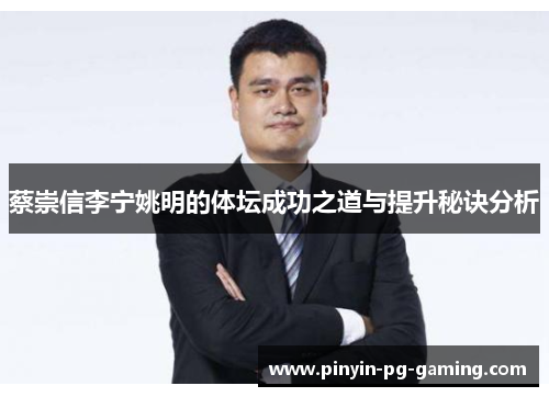 蔡崇信李宁姚明的体坛成功之道与提升秘诀分析