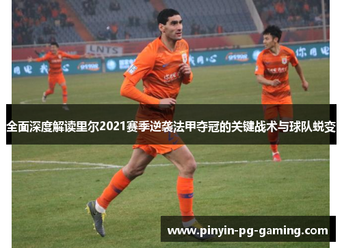 全面深度解读里尔2021赛季逆袭法甲夺冠的关键战术与球队蜕变