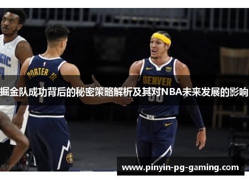 掘金队成功背后的秘密策略解析及其对NBA未来发展的影响 掘金队成功背后的秘密策略解析及其对NBA未来发展的影响