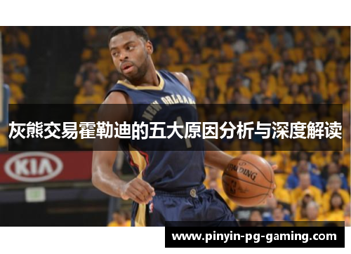 灰熊交易霍勒迪的五大原因分析与深度解读