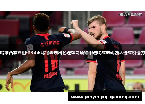 哈维西蒙斯租借RB莱比锡表现出色连续两场德甲送助攻展现强大进攻创造力