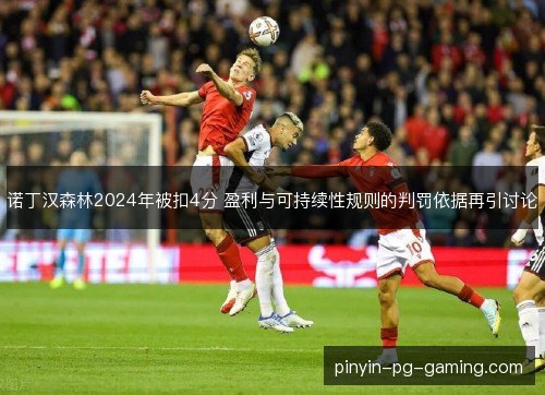 诺丁汉森林2024年被扣4分 盈利与可持续性规则的判罚依据再引讨论